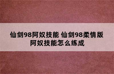 仙剑98阿奴技能 仙剑98柔情版阿奴技能怎么练成